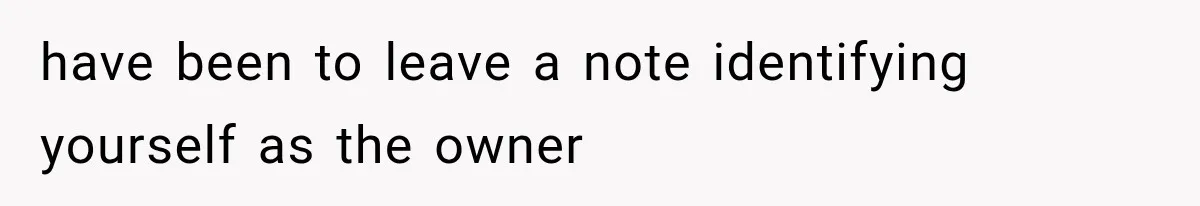 have been to leave a note identifying yourself as the owner