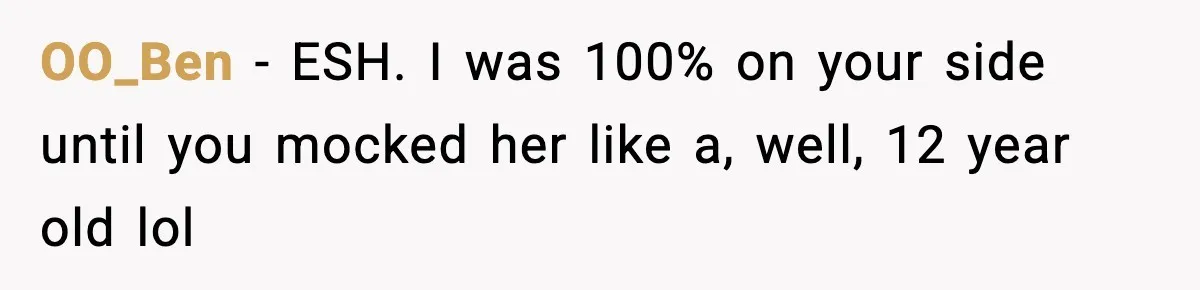 Man Gets Impatient With Mother and Daughter at Butcher Counter, Then They Call Him “Immature” OO_Ben − ESH. I was 100% on your side until you mocked her like a, well, 12 year old lol