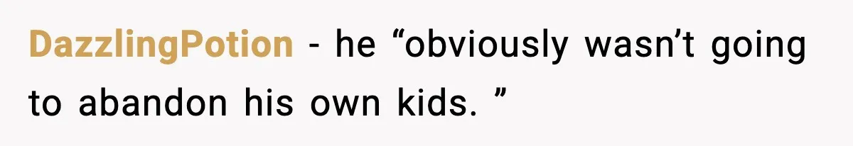 DazzlingPotion − he “obviously wasn’t going to abandon his own kids. ”