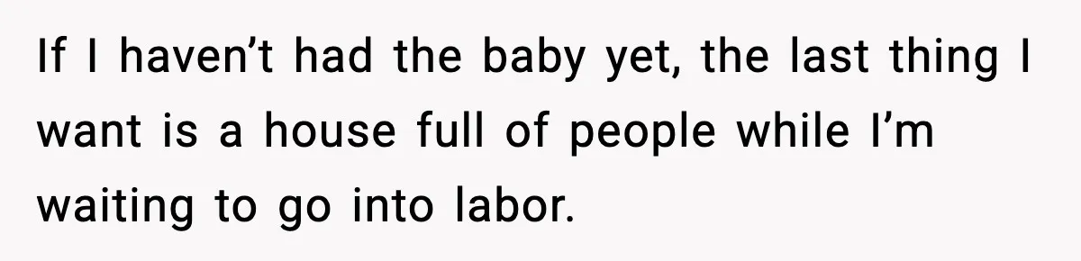New Mom Refuses a Family Christmas Invasion After Birth, But Her In-Laws Say She’s Being Dramatic If I haven’t had the baby yet, the last thing I want is a house full of people while I’m waiting to go into labor.