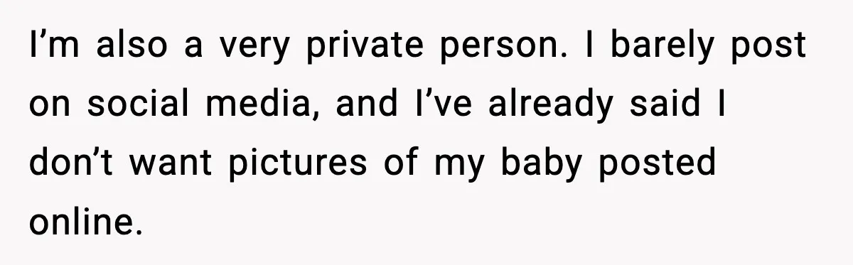 New Mom Refuses a Family Christmas Invasion After Birth, But Her In-Laws Say She’s Being Dramatic I’m also a very private person. I barely post on social media, and I’ve already said I don’t want pictures of my baby posted online.