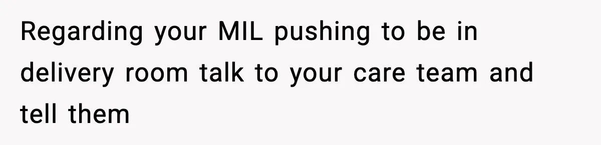 New Mom Refuses a Family Christmas Invasion After Birth, But Her In-Laws Say She’s Being Dramatic Regarding your MIL pushing to be in delivery room talk to your care team and tell them