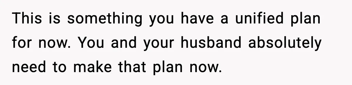 New Mom Refuses a Family Christmas Invasion After Birth, But Her In-Laws Say She’s Being Dramatic This is something you have a unified plan for now. You and your husband absolutely need to make that plan now.