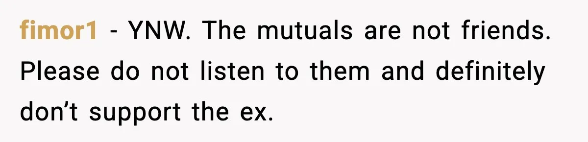 fimor1 − YNW. The mutuals are not friends. Please do not listen to them and definitely don’t support the ex.