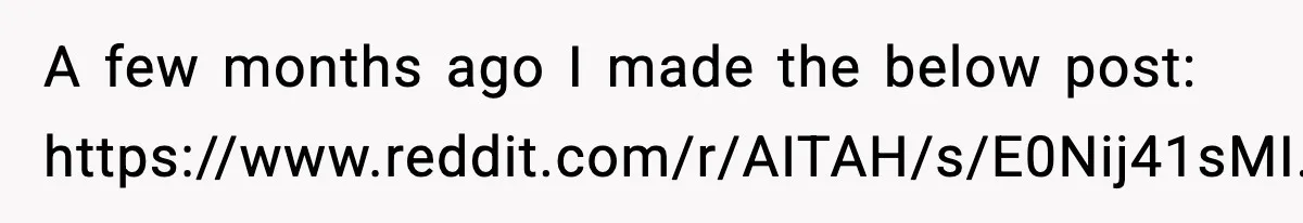 A few months ago I made the below post: https://www.reddit.com/r/AITAH/s/E0Nij41sMI.