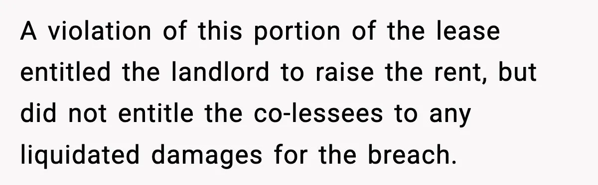 A violation of this portion of the lease entitled the landlord to raise the rent, but did not entitle the co-lessees to any liquidated damages for the breach.