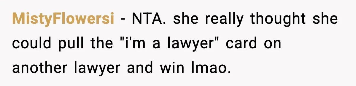 MistyFlowersi − NTA. she really thought she could pull the "i'm a lawyer" card on another lawyer and win lmao.