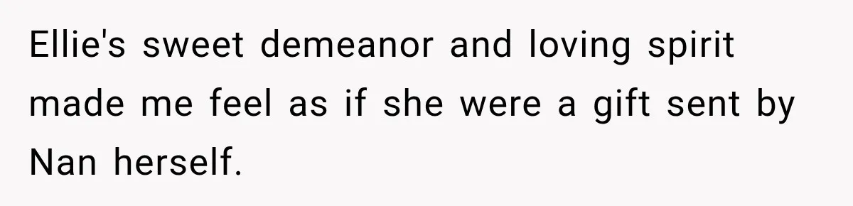 Woman Names Her Cat After Her Grandma, Then Her Pregnant Sister Accuses Her of Stealing Her Baby Name Ellie's sweet demeanor and loving spirit made me feel as if she were a gift sent by Nan herself.