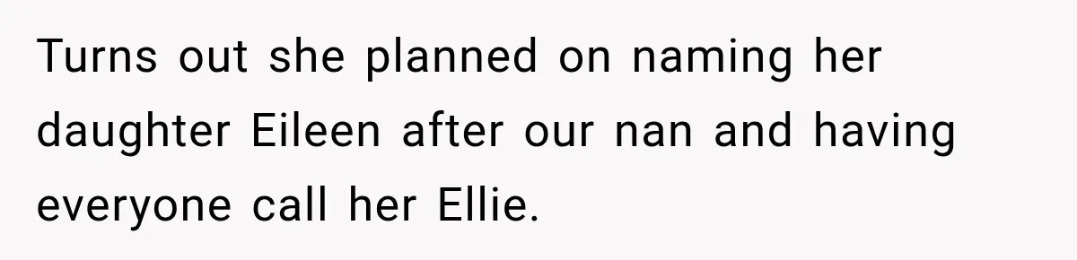 Woman Names Her Cat After Her Grandma, Then Her Pregnant Sister Accuses Her of Stealing Her Baby Name Turns out she planned on naming her daughter Eileen after our nan and having everyone call her Ellie.