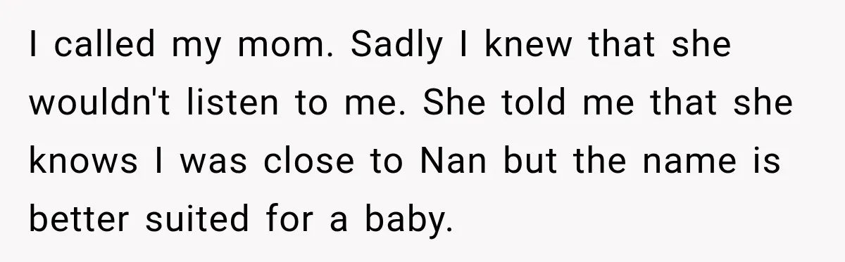 Woman Names Her Cat After Her Grandma, Then Her Pregnant Sister Accuses Her of Stealing Her Baby Name I called my mom. Sadly I knew that she wouldn't listen to me. She told me that she knows I was close to Nan but the name is better suited...
