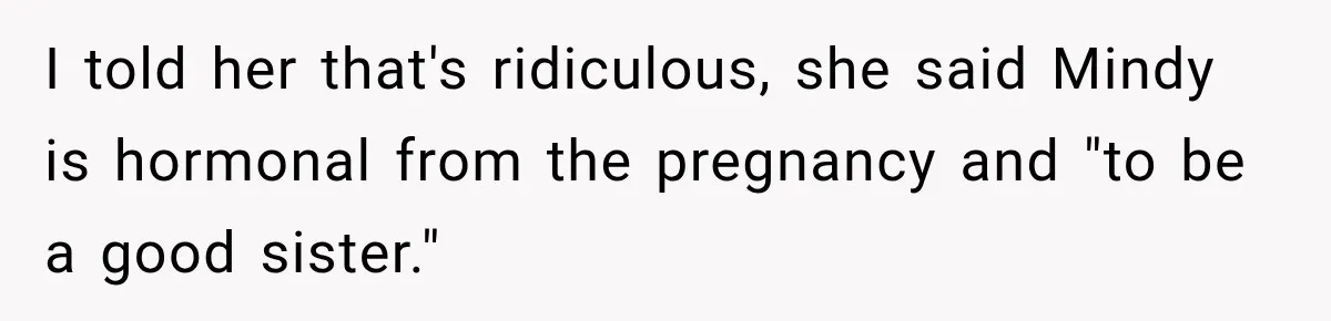 Woman Names Her Cat After Her Grandma, Then Her Pregnant Sister Accuses Her of Stealing Her Baby Name I told her that's ridiculous, she said Mindy is hormonal from the pregnancy and "to be a good sister."