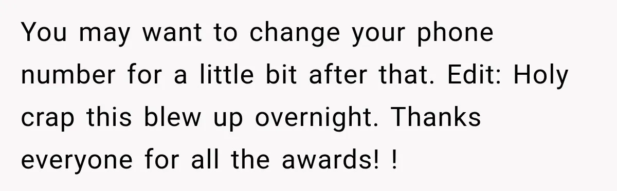 Woman Names Her Cat After Her Grandma, Then Her Pregnant Sister Accuses Her of Stealing Her Baby Name You may want to change your phone number for a little bit after that. Edit: Holy crap this blew up overnight. Thanks everyone for all the awards! !
