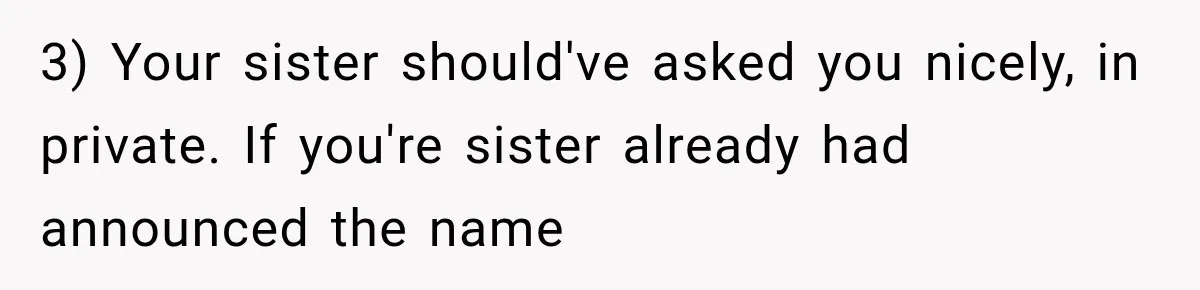 Woman Names Her Cat After Her Grandma, Then Her Pregnant Sister Accuses Her of Stealing Her Baby Name 3) Your sister should've asked you nicely, in private. If you're sister already had announced the name