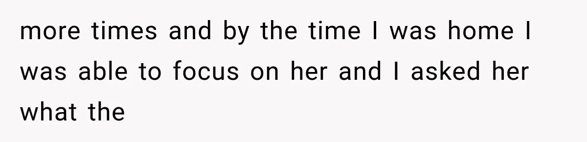 more times and by the time I was home I was able to focus on her and I asked her what the