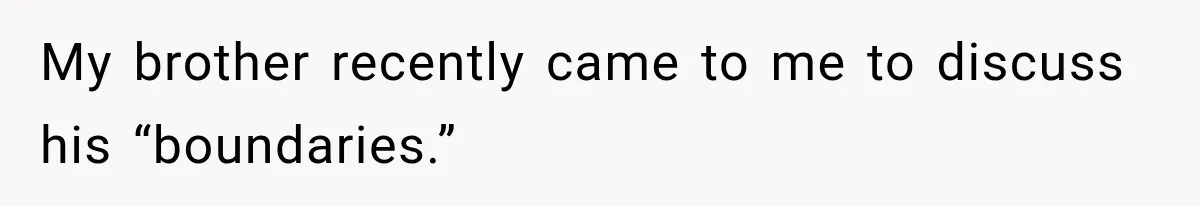My brother recently came to me to discuss his “boundaries.”