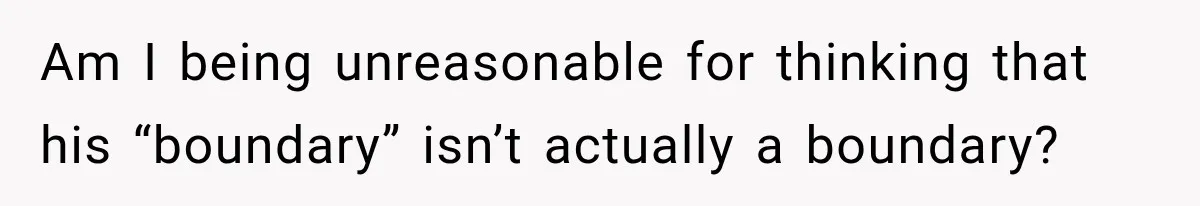 Am I being unreasonable for thinking that his “boundary” isn’t actually a boundary?
