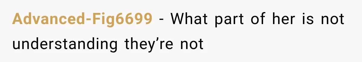 Advanced-Fig6699 − What part of her is not understanding they’re not