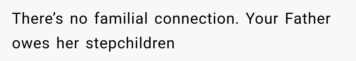 There’s no familial connection. Your Father owes her stepchildren