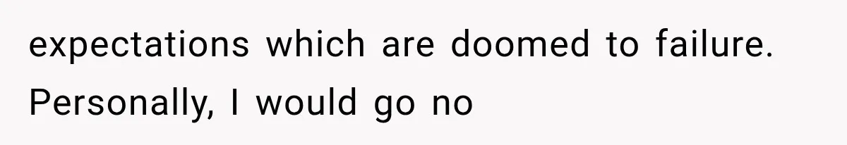expectations which are doomed to failure. Personally, I would go no
