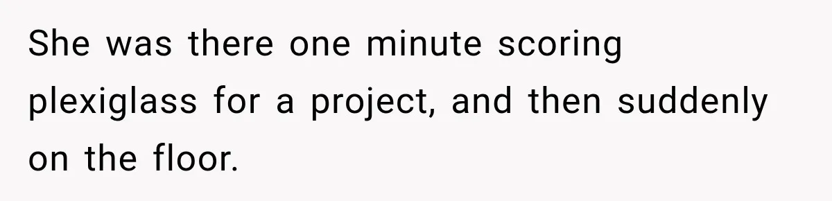 Man Loses His Wife Suddenly, Then Discovers She Left Behind One Final Wish She was there one minute scoring plexiglass for a project, and then suddenly on the floor.