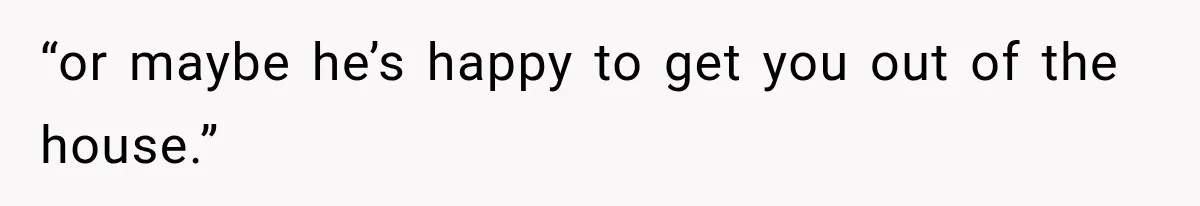 Friend Keeps “Joking” About Woman's Husband Having A Side Chick — So She Paid And Walked Out “or maybe he’s happy to get you out of the house.”