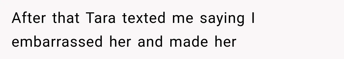 Friend Keeps “Joking” About Woman's Husband Having A Side Chick — So She Paid And Walked Out After that Tara texted me saying I embarrassed her and made her