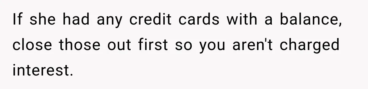 Man Loses His Wife Suddenly, Then Discovers She Left Behind One Final Wish If she had any credit cards with a balance, close those out first so you aren't charged interest.