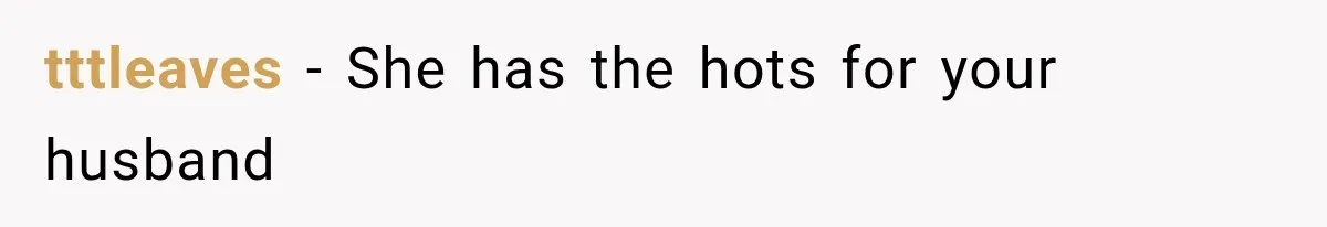 Friend Keeps “Joking” About Woman's Husband Having A Side Chick — So She Paid And Walked Out tttleaves − She has the hots for your husband