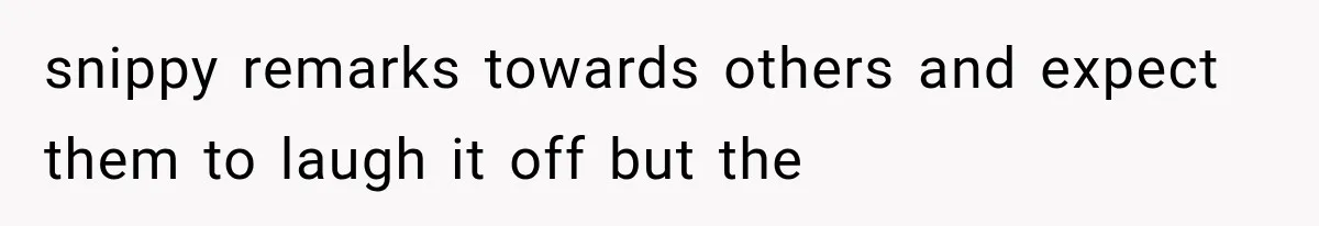 Friend Keeps “Joking” About Woman's Husband Having A Side Chick — So She Paid And Walked Out snippy remarks towards others and expect them to laugh it off but the