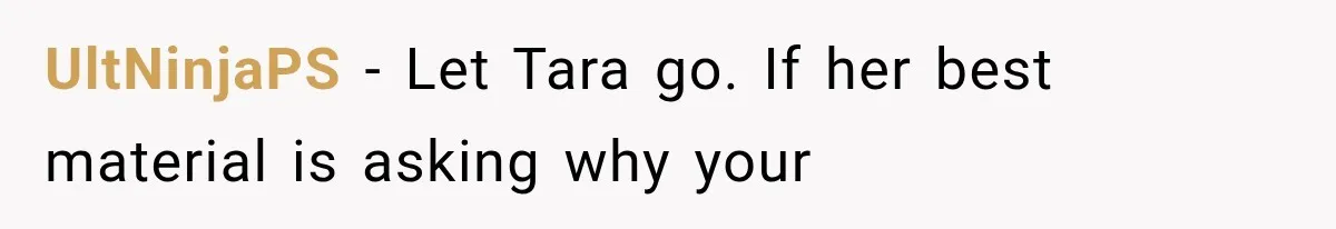 Friend Keeps “Joking” About Woman's Husband Having A Side Chick — So She Paid And Walked Out UltNinjaPS − Let Tara go. If her best material is asking why your