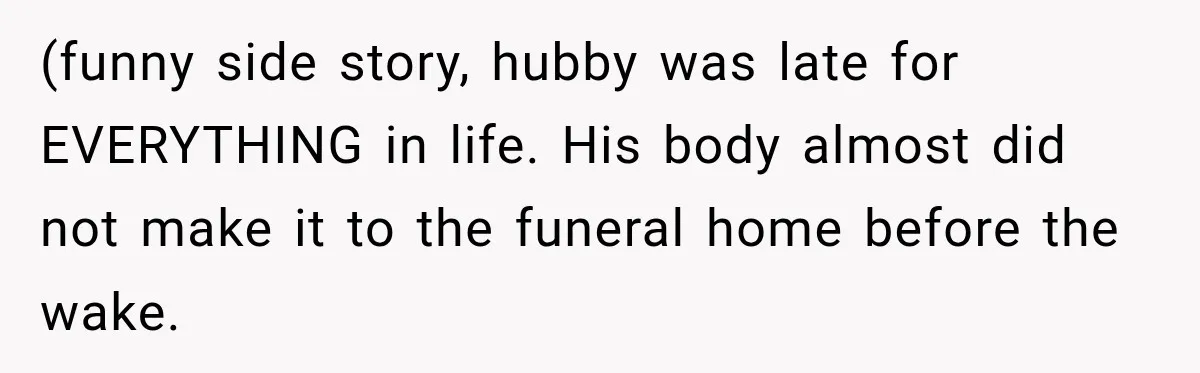 Man Loses His Wife Suddenly, Then Discovers She Left Behind One Final Wish (funny side story, hubby was late for EVERYTHING in life. His body almost did not make it to the funeral home before the wake.