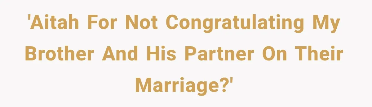 'AITAH for not congratulating my brother and his partner on their marriage?'