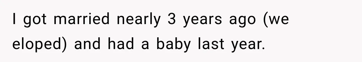 I got married nearly 3 years ago (we eloped) and had a baby last year.
