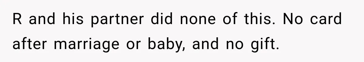 R and his partner did none of this. No card after marriage or baby, and no gift.