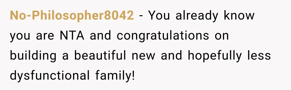 No-Philosopher8042 − You already know you are NTA and congratulations on building a beautiful new and hopefully less dysfunctional family!