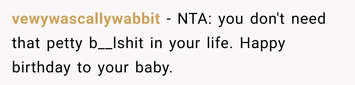 vewywascallywabbit − NTA: you don't need that petty b__lshit in your life. Happy birthday to your baby.