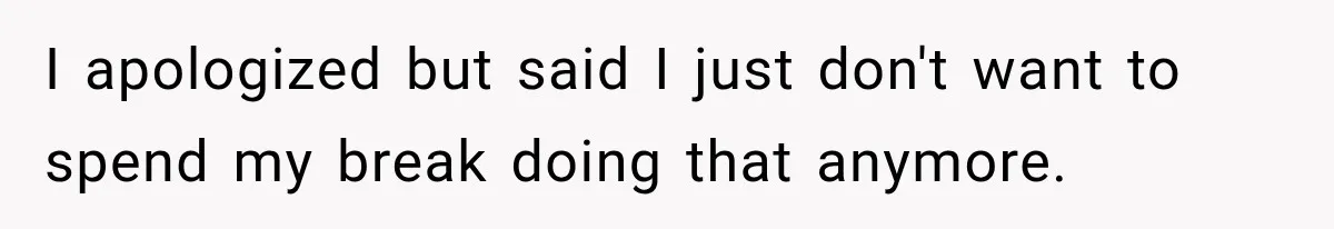 Woman Stops Picking Up Her Coworker’s Lunch Every Day, Then Gets Called Selfish I apologized but said I just don't want to spend my break doing that anymore.