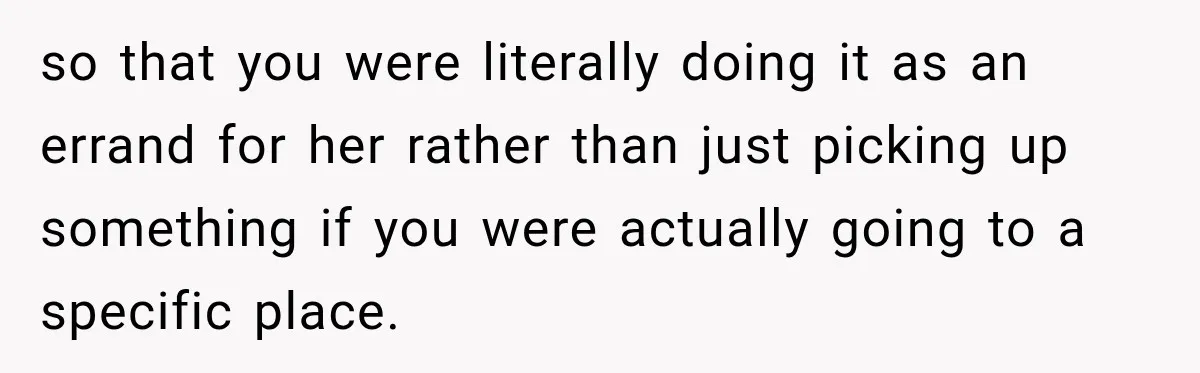 Woman Stops Picking Up Her Coworker’s Lunch Every Day, Then Gets Called Selfish so that you were literally doing it as an errand for her rather than just picking up something if you were actually going to a specific place.