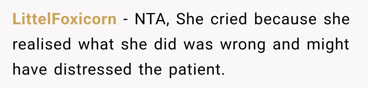 LittelFoxicorn − NTA, She cried because she realised what she did was wrong and might have distressed the patient.