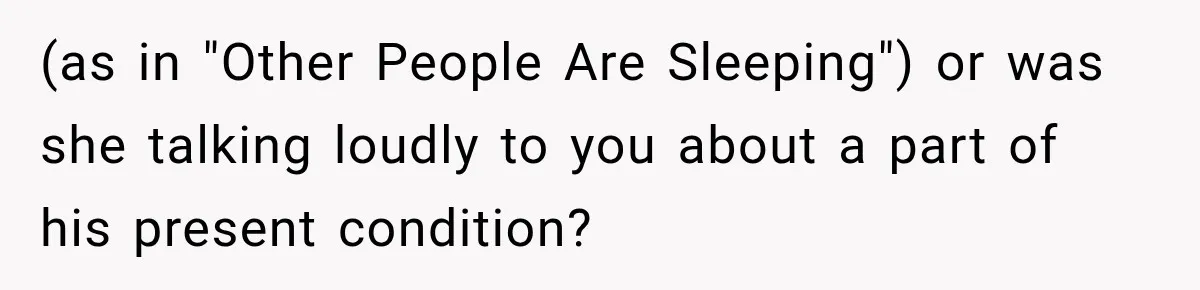 (as in "Other People Are Sleeping") or was she talking loudly to you about a part of his present condition?
