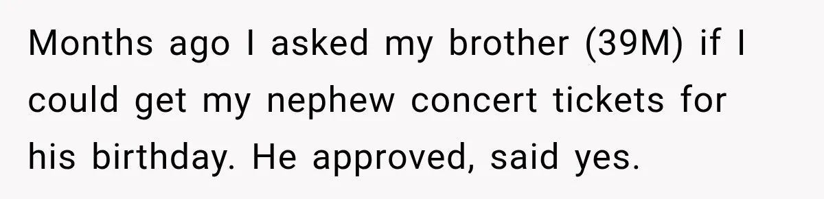 Months ago I asked my brother (39M) if I could get my nephew concert tickets for his birthday. He approved, said yes.