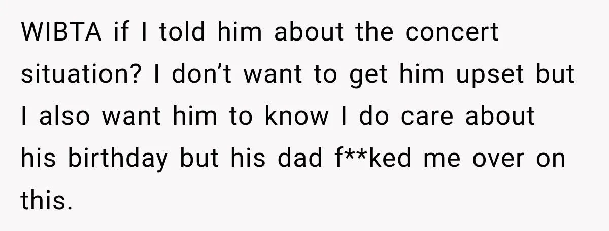 WIBTA if I told him about the concert situation? I don’t want to get him upset but I also want him to know I do care about his birthday but...