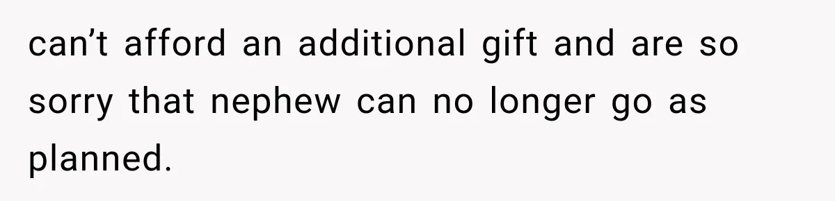 can’t afford an additional gift and are so sorry that nephew can no longer go as planned.