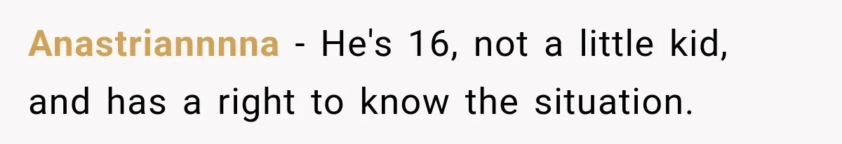 Anastriannnna − He's 16, not a little kid, and has a right to know the situation.