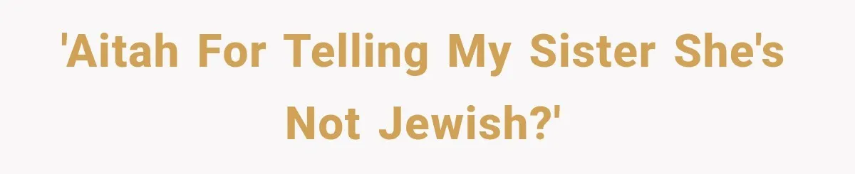 'AITAH for telling my sister she's not Jewish?'