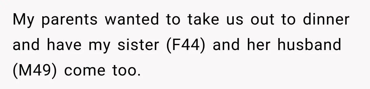 My parents wanted to take us out to dinner and have my sister (F44) and her husband (M49) come too.