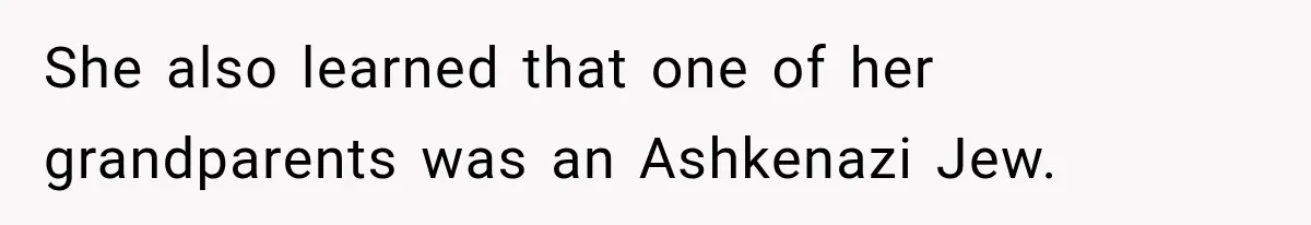 She also learned that one of her grandparents was an Ashkenazi Jew.