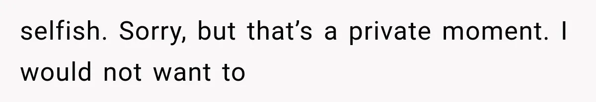 MIL Calls Her Grandchild “My Baby,” Then Demands A Front-Row Seat To The Delivery selfish. Sorry, but that’s a private moment. I would not want to