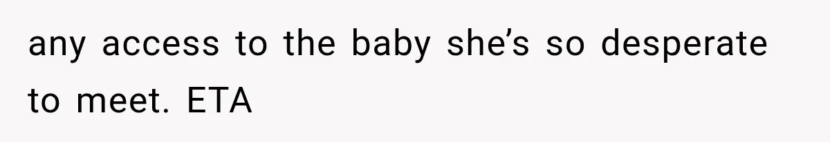 MIL Calls Her Grandchild “My Baby,” Then Demands A Front-Row Seat To The Delivery any access to the baby she’s so desperate to meet. ETA