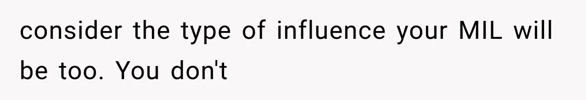 MIL Calls Her Grandchild “My Baby,” Then Demands A Front-Row Seat To The Delivery consider the type of influence your MIL will be too. You don't